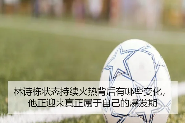 林诗栋状态持续火热背后有哪些变化，他正迎来真正属于自己的爆发期 | kaiyun